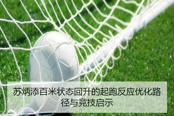苏炳添百米状态回升的起跑反应优化路径与竞技启示（BOBSPORTS）
