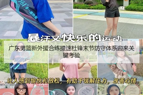 广东男篮新外援合练提速杜锋末节防守体系迎来关键考验 - BOBSPORTS